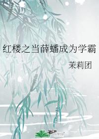 红楼之当薛蟠成为学霸